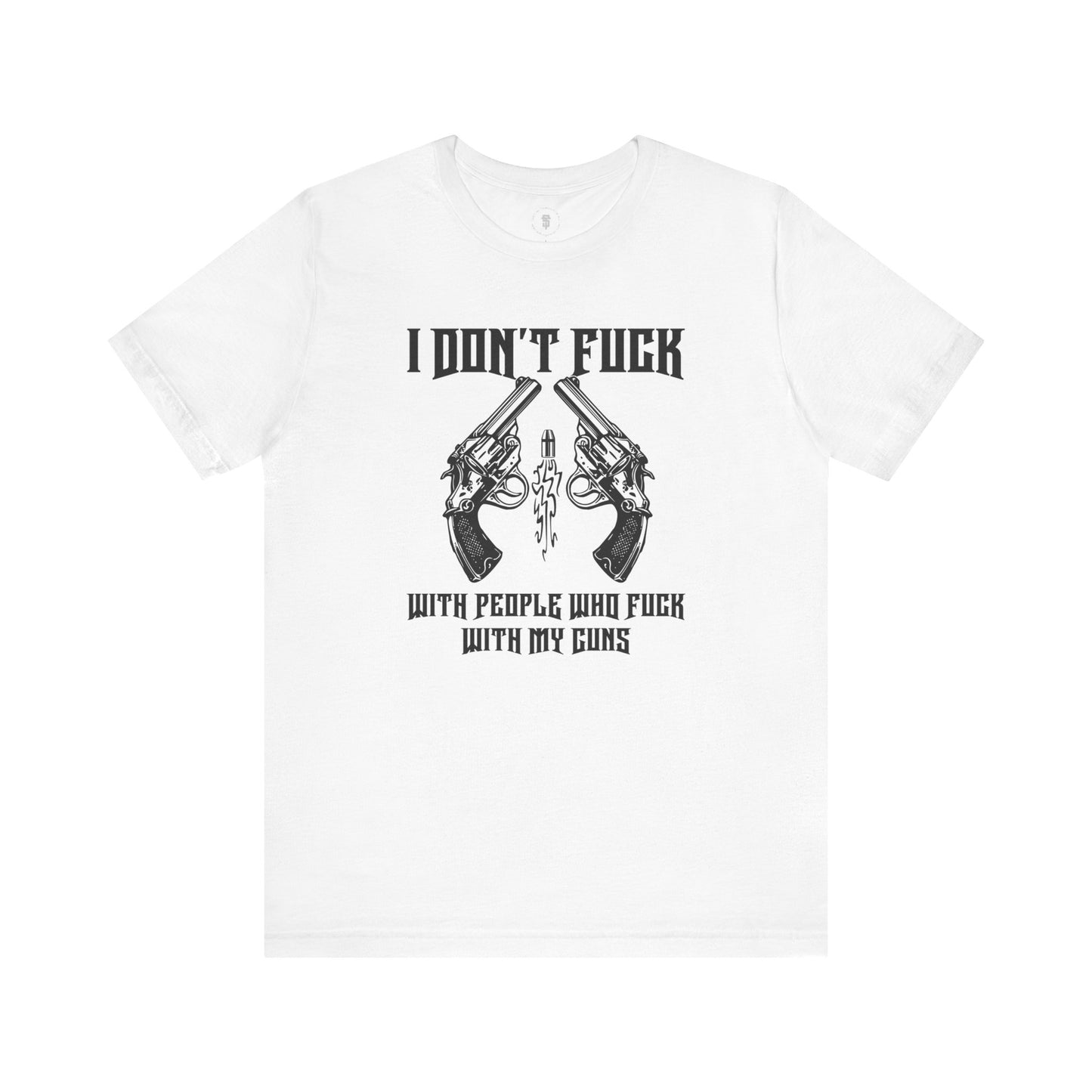 I Don't Fuck With People Who Fuck With My Guns T-Shirt