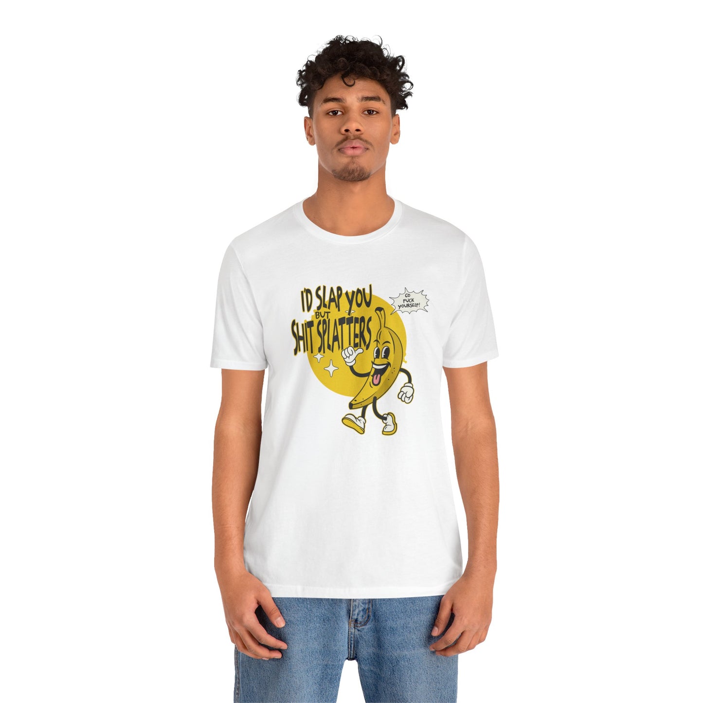 I'd Slap You But Shit Splatters - Go Fuck Yourself T-shirt