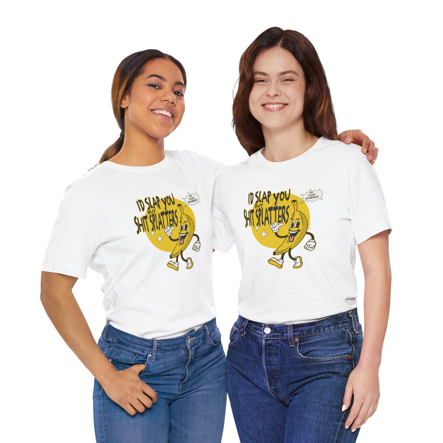 I'd Slap You But Shit Splatters - Go Fuck Yourself T-shirt