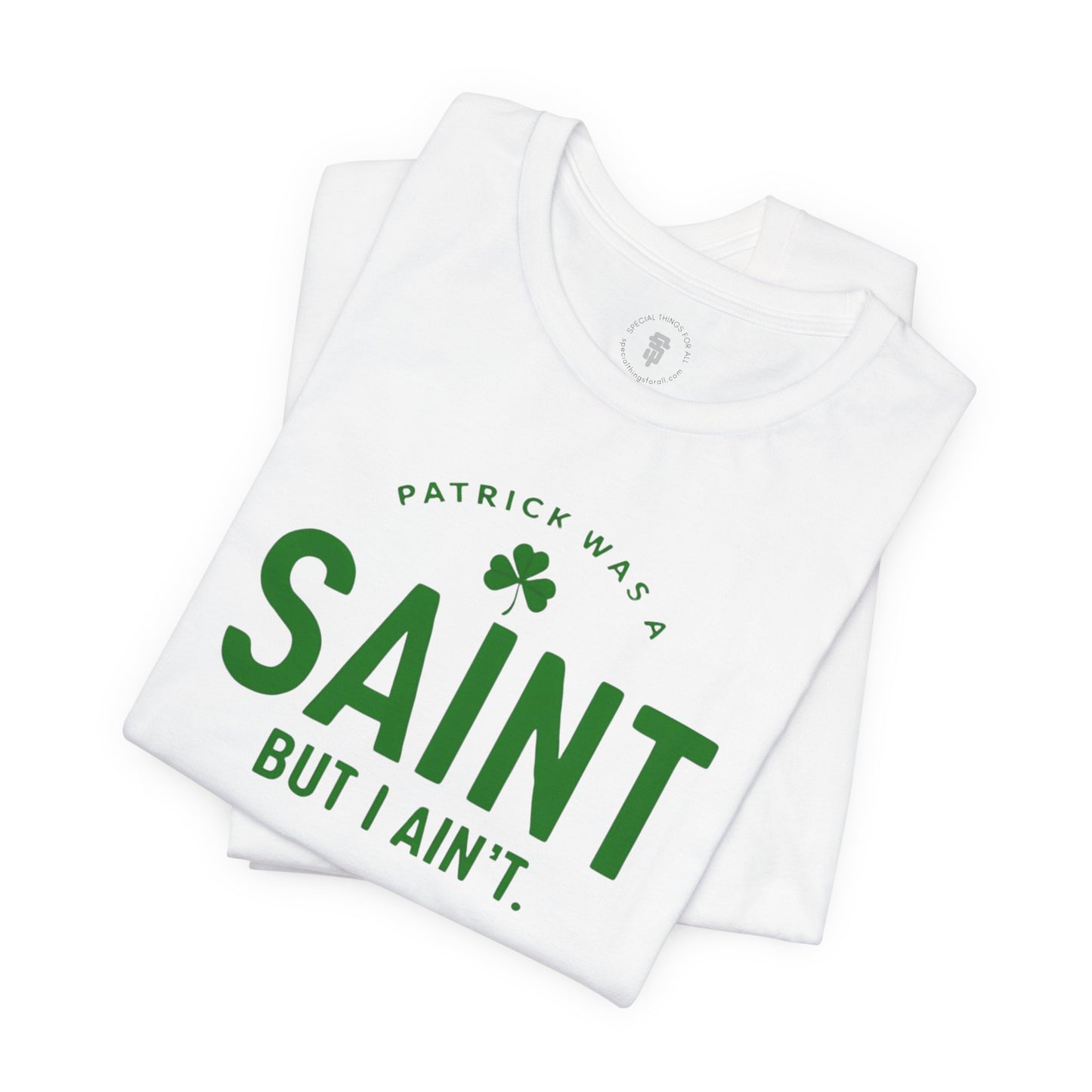 Patrick Was A Saint, But I Ain't St. Patrick's Day Irish Pride T-Shirt