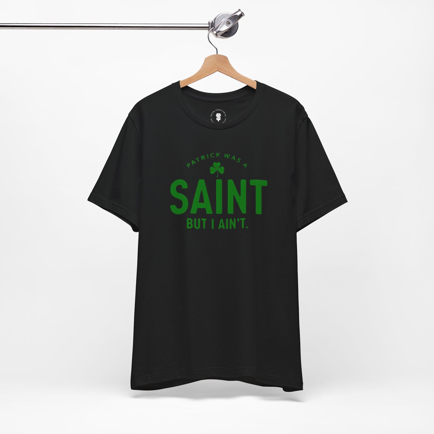 Patrick Was A Saint, But I Ain't St. Patrick's Day Irish Pride T-Shirt