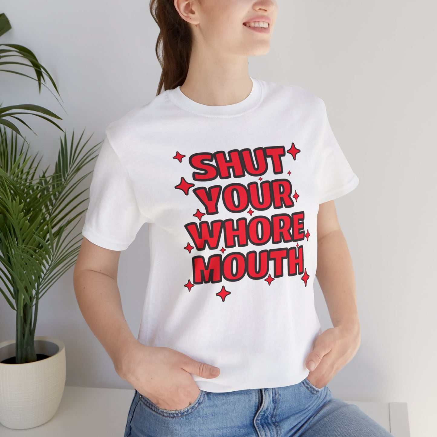 Shut Your Whore Mouth Sarcasm T-Shirt