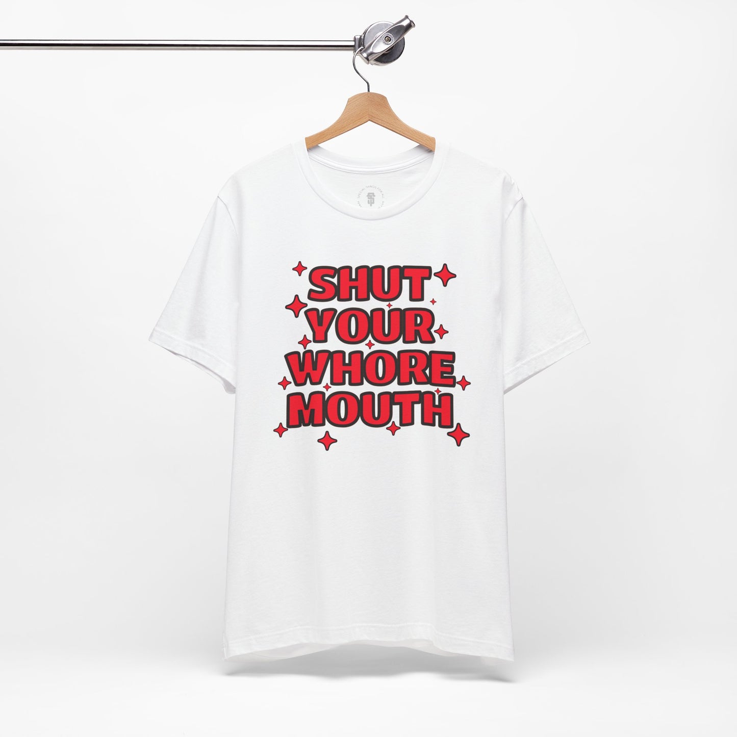 Shut Your Whore Mouth Sarcasm T-Shirt