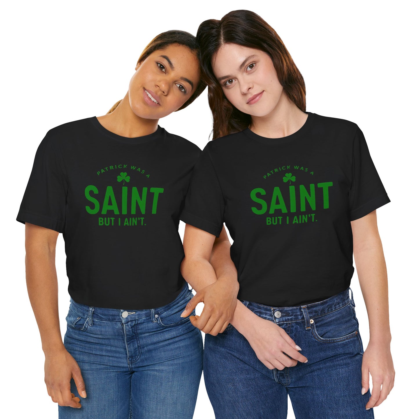 Patrick Was A Saint, But I Ain't St. Patrick's Day Irish Pride T-Shirt