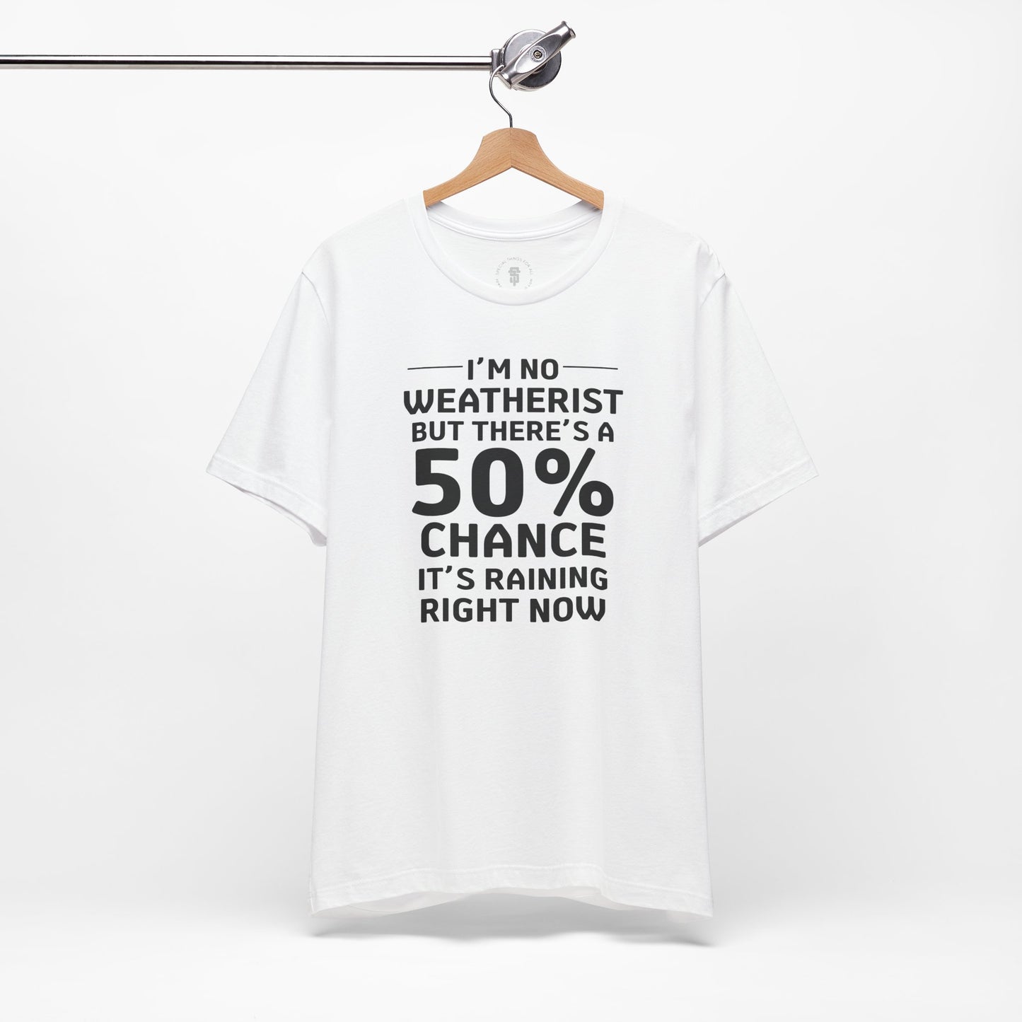 I'm No Weatherist But There's A 50% Chance It's Raining Right Now T-Shirt