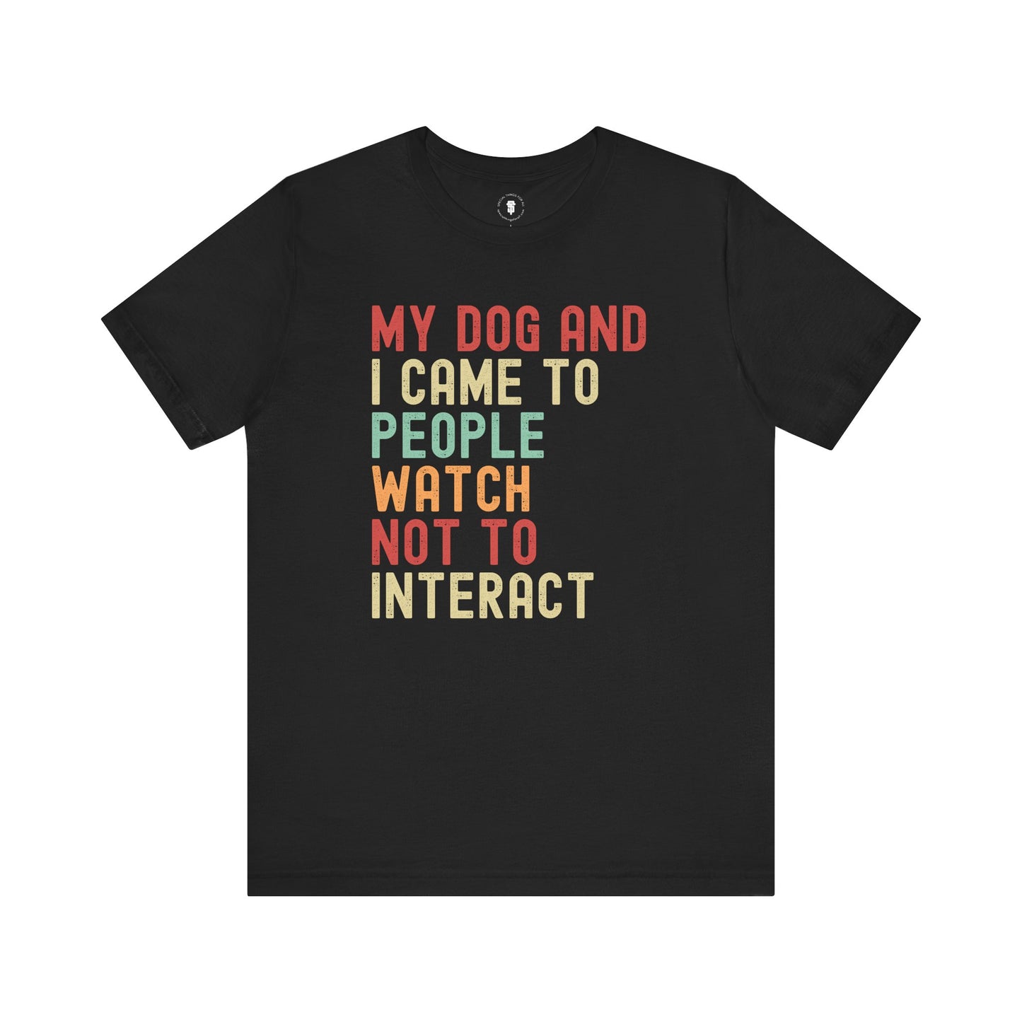 My Dog and I Came To People Watch Not To Interact, Dog Lover's Sarcastic Funny Smartass, Pet Owner Gift, Dog Parent Gift, Fun Pet Apparel