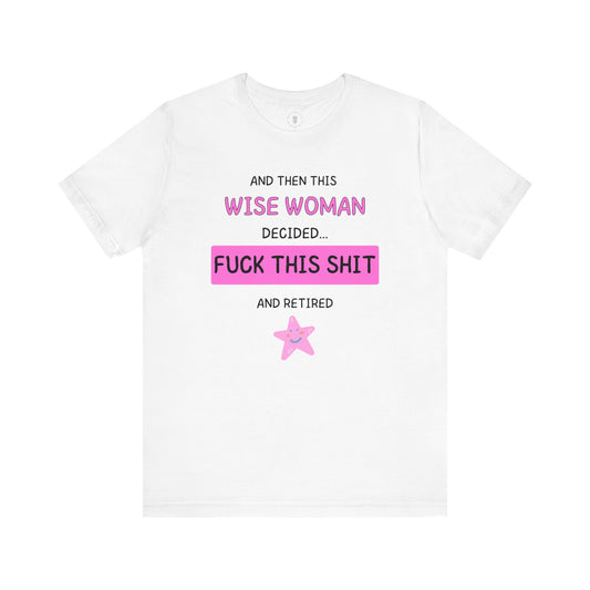 Wise Woman Decided Fuck This Shit and Retired T-Shirt