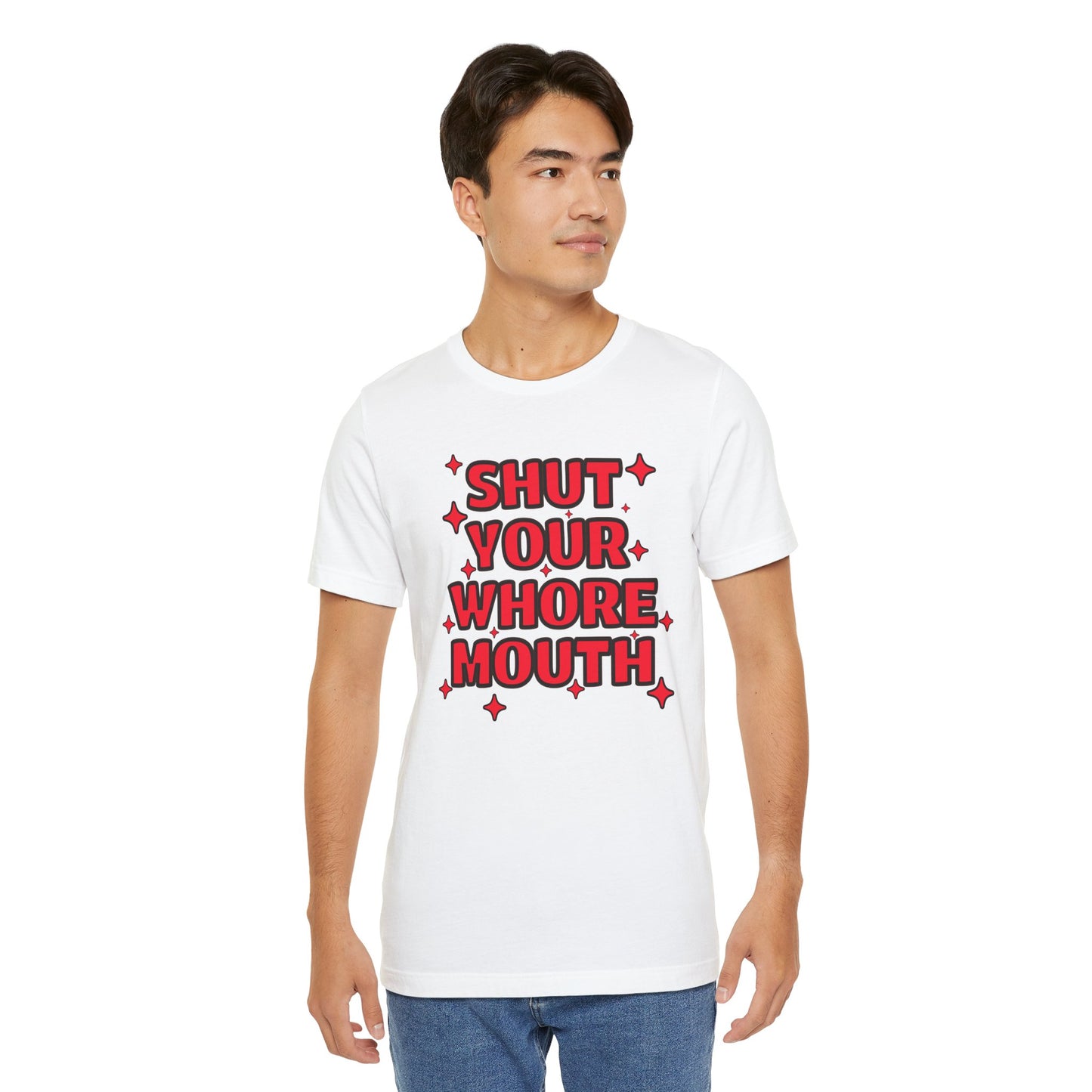 Shut Your Whore Mouth Sarcasm T-Shirt