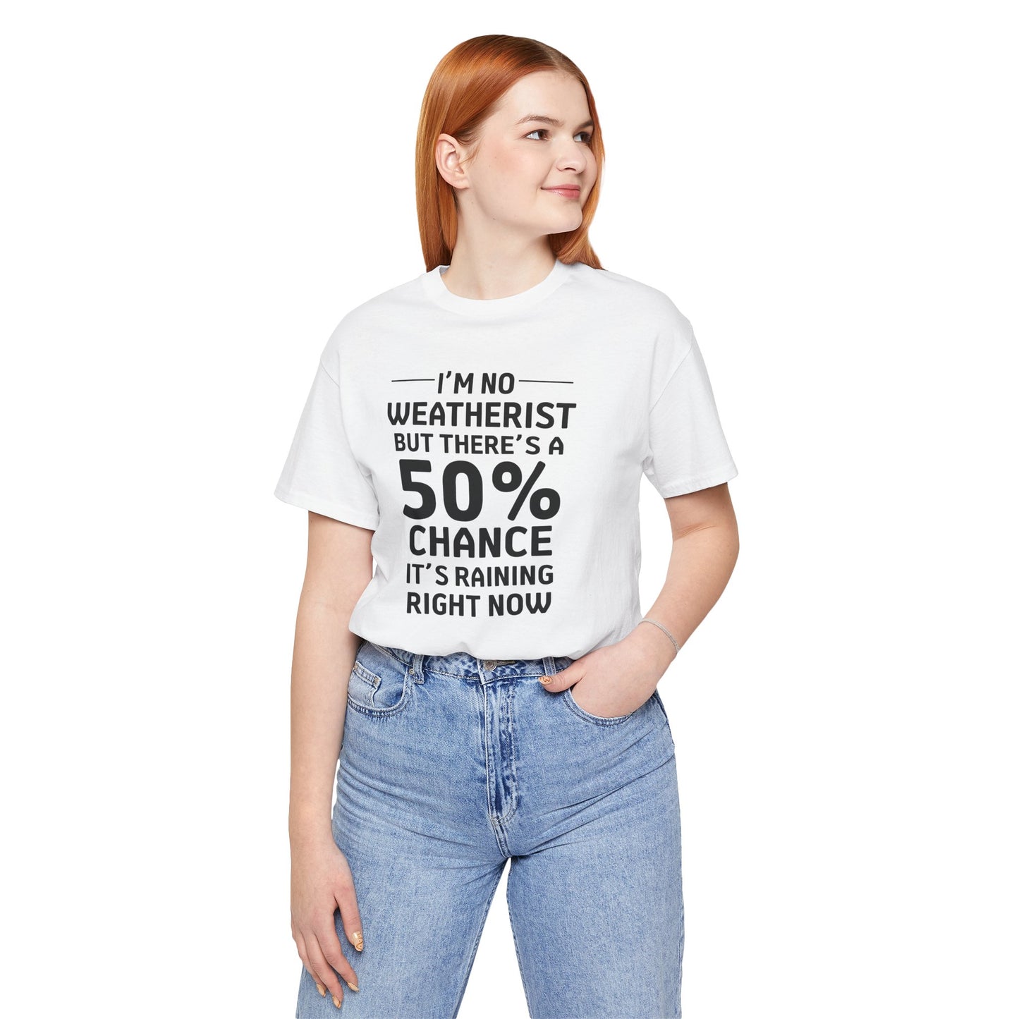 I'm No Weatherist But There's A 50% Chance It's Raining Right Now T-Shirt