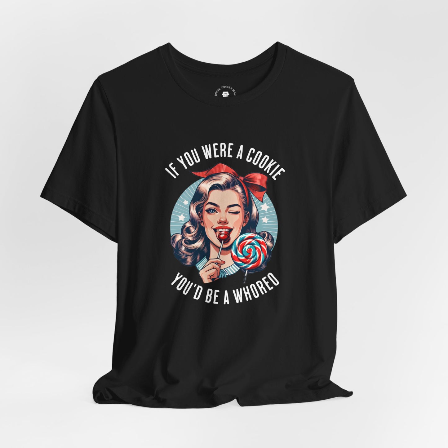 If You Were a Cookie You'd Be a Whoreo Sarcasm T-Shirt
