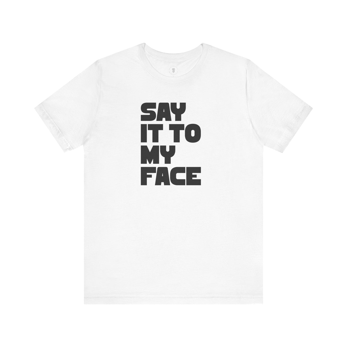 Say It To My Face T-Shirt