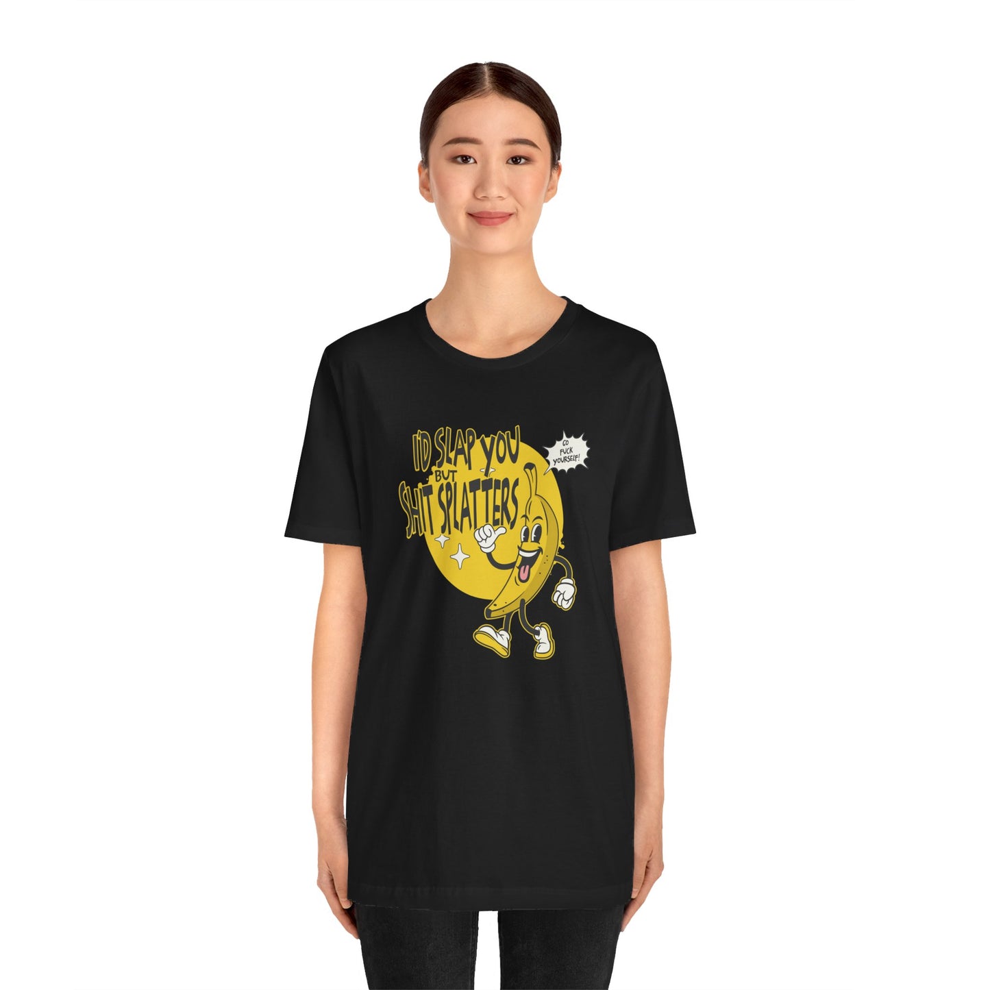 I'd Slap You But Shit Splatters - Go Fuck Yourself T-shirt
