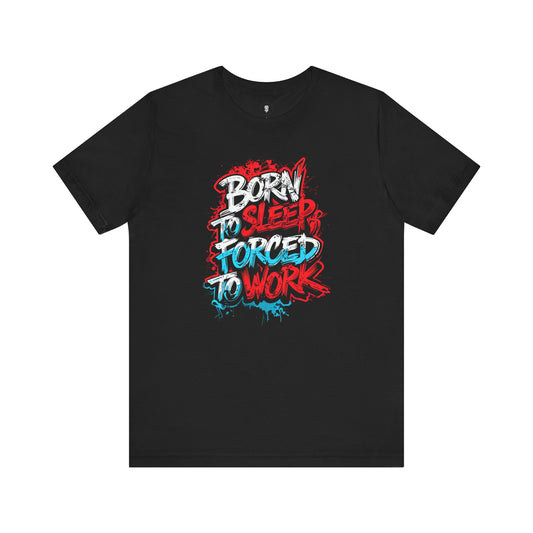 Born To Sleep Forced To Work Funny T-Shirt
