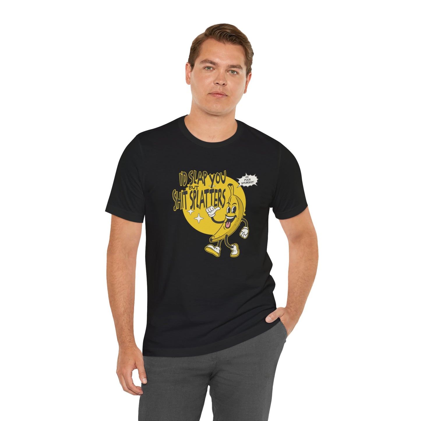 I'd Slap You But Shit Splatters - Go Fuck Yourself T-shirt