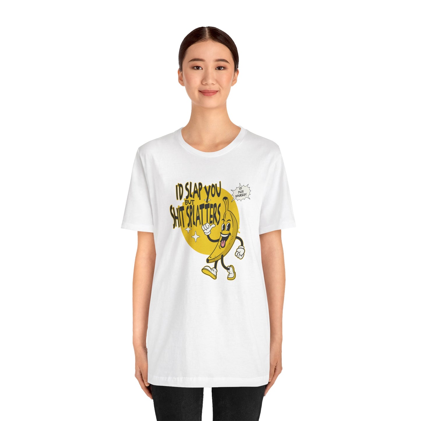 I'd Slap You But Shit Splatters - Go Fuck Yourself T-shirt