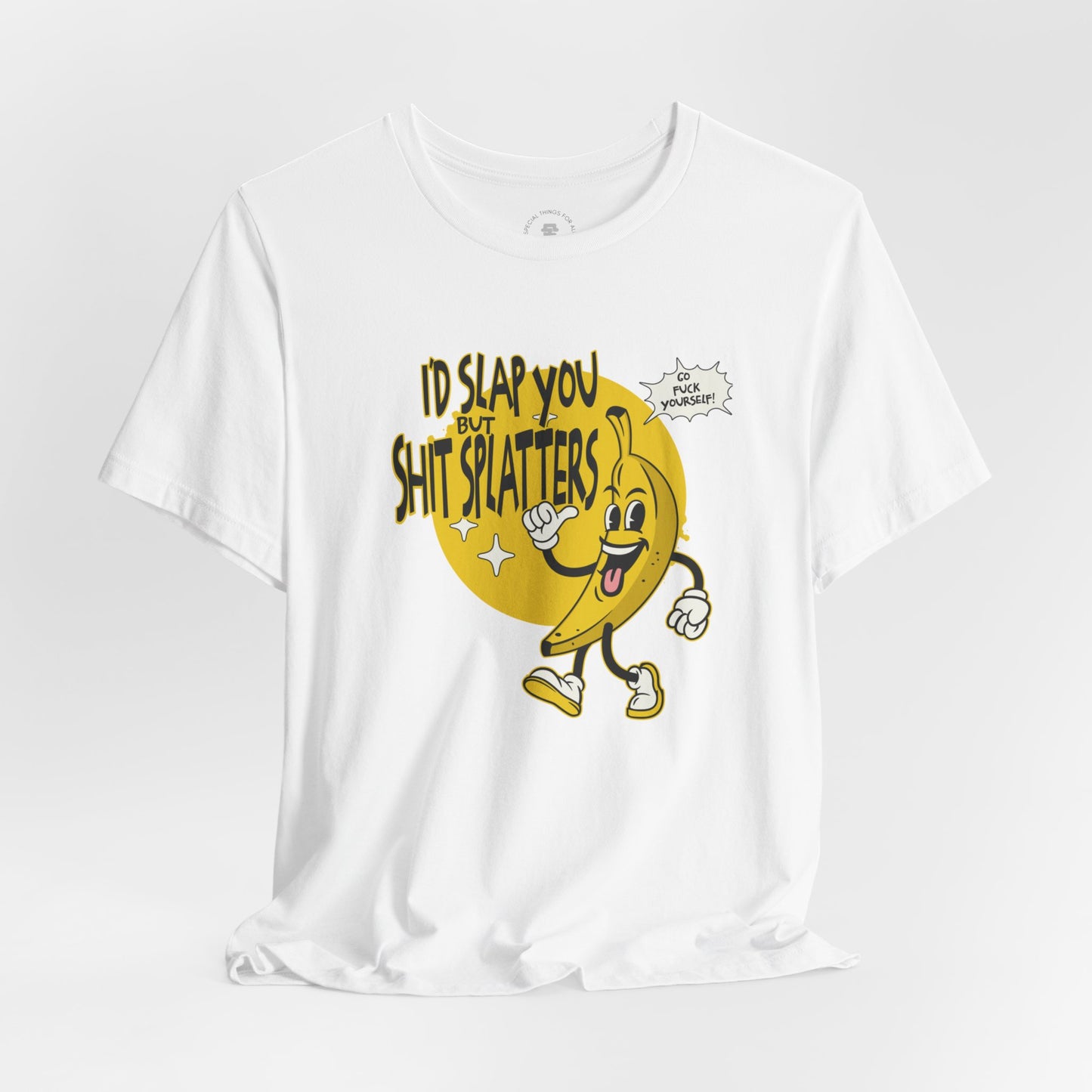 I'd Slap You But Shit Splatters - Go Fuck Yourself T-shirt