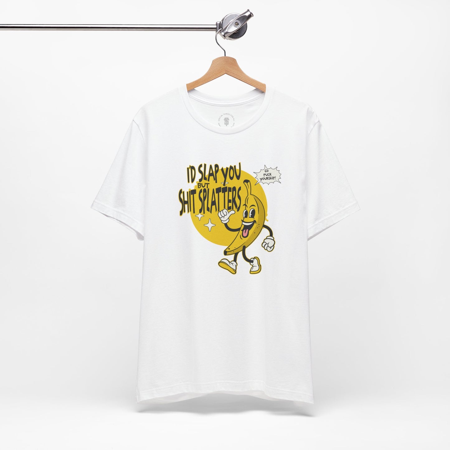 I'd Slap You But Shit Splatters - Go Fuck Yourself T-shirt