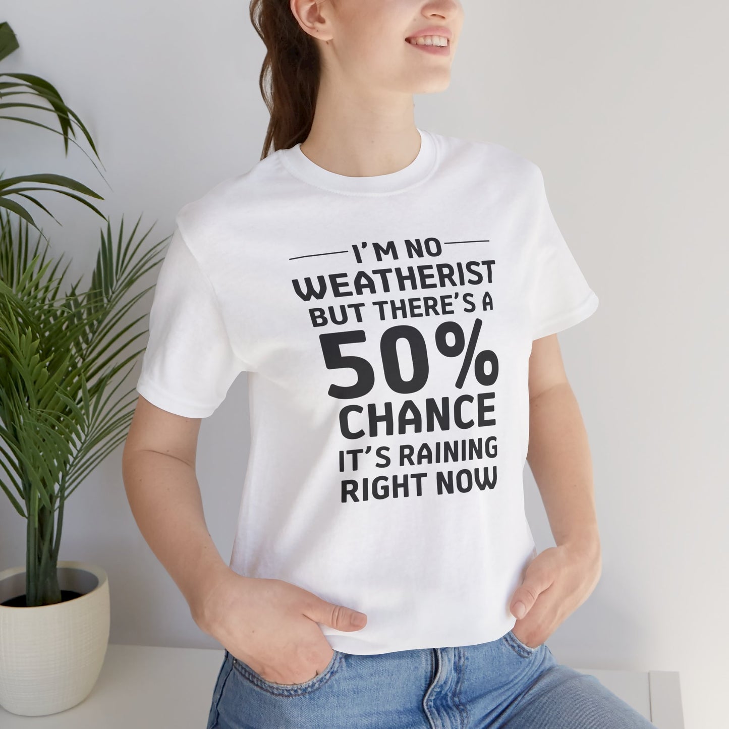 I'm No Weatherist But There's A 50% Chance It's Raining Right Now T-Shirt