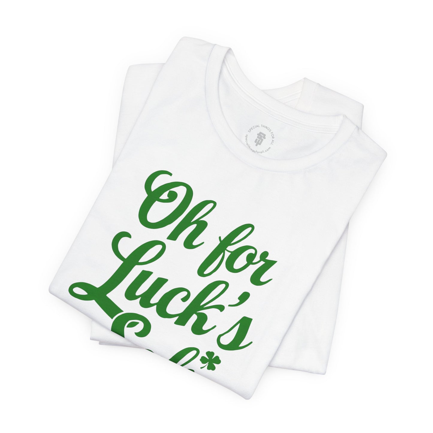 For Luck's Sake Funny St. Patrick's Day Irish T-Shirt