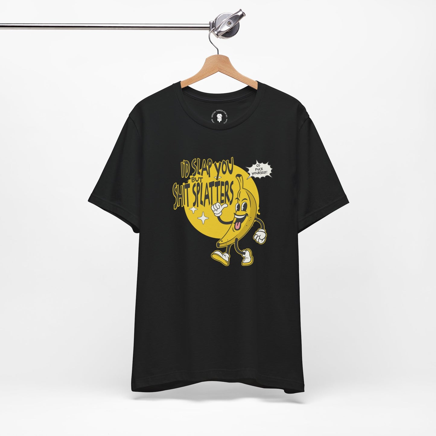 I'd Slap You But Shit Splatters - Go Fuck Yourself T-shirt