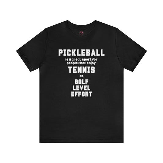 Funny Pickleball Shirt - Pickleball is a Great Sport for People Who Enjoy Tennis at Golf Level Effort