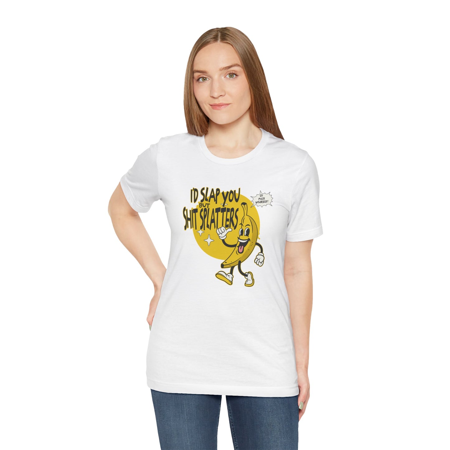 I'd Slap You But Shit Splatters - Go Fuck Yourself T-shirt