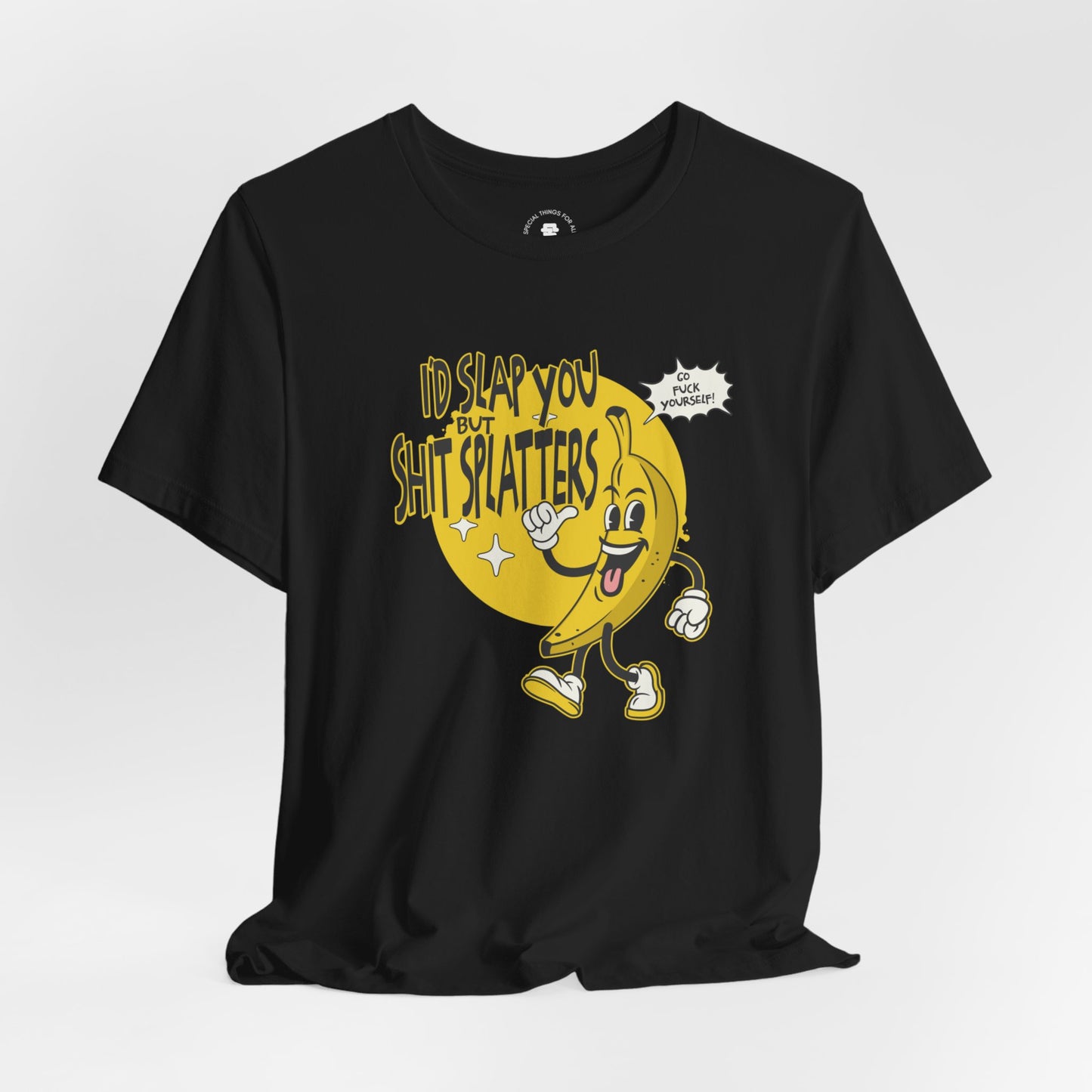 I'd Slap You But Shit Splatters - Go Fuck Yourself T-shirt