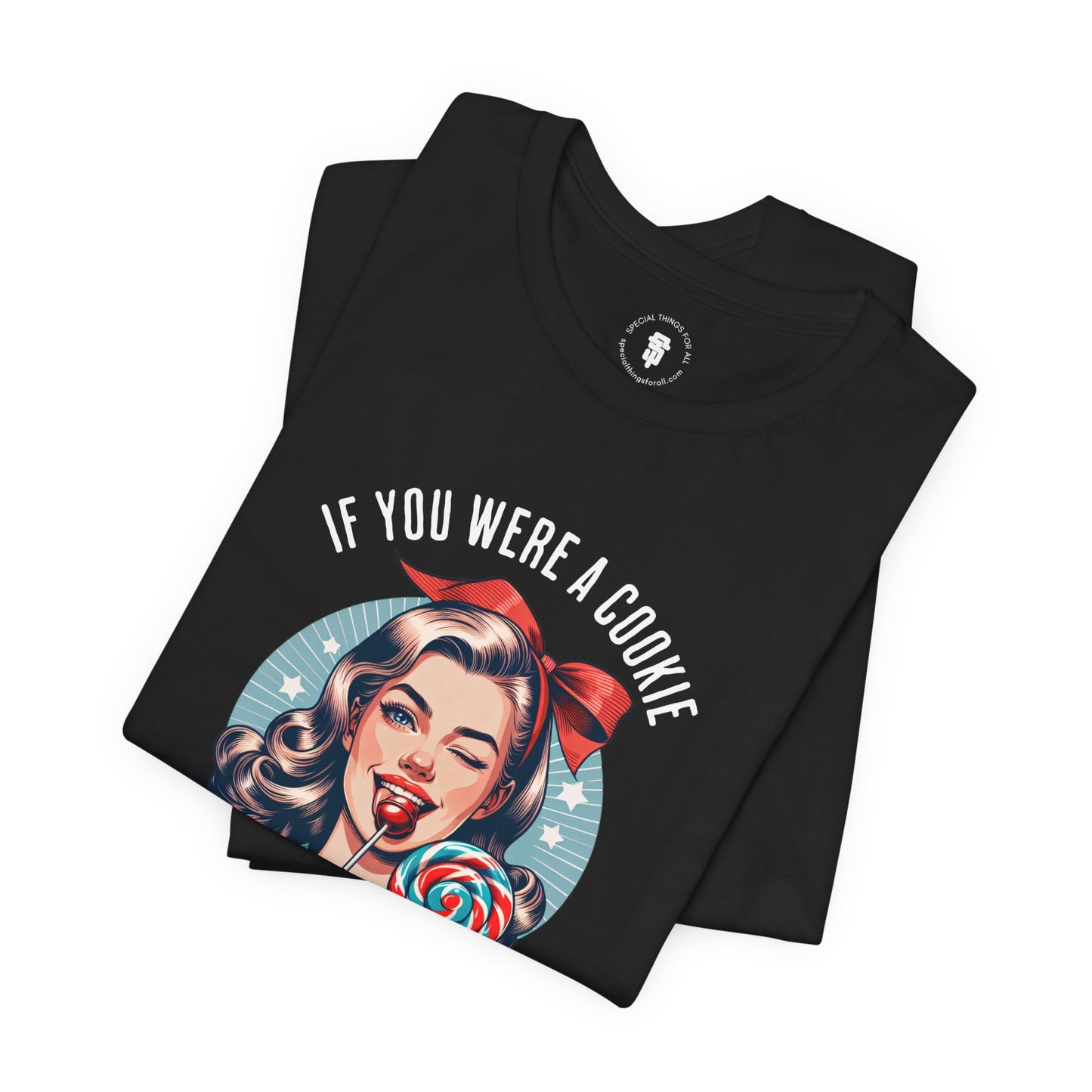 If You Were a Cookie You'd Be a Whoreo Sarcasm T-Shirt