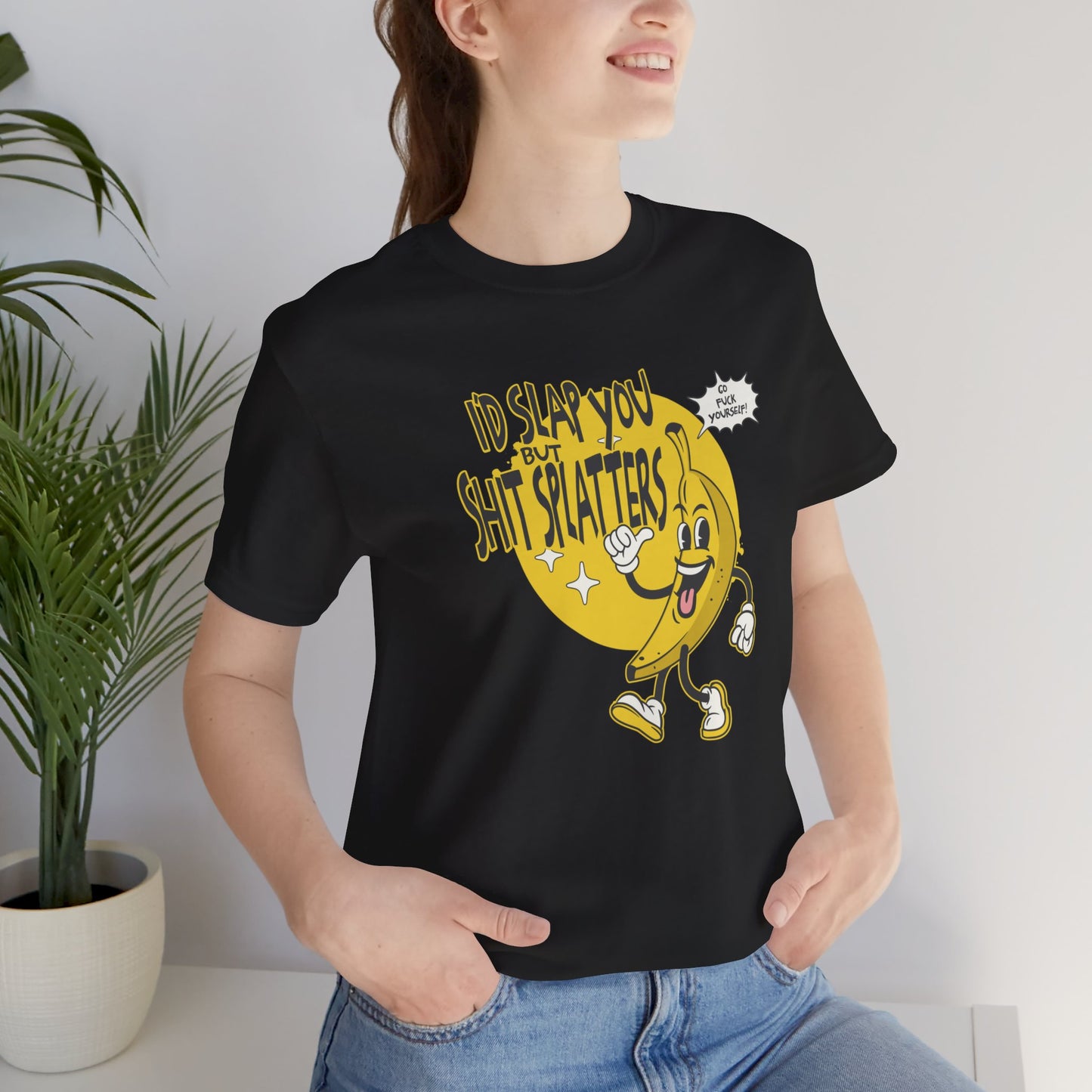 I'd Slap You But Shit Splatters - Go Fuck Yourself T-shirt