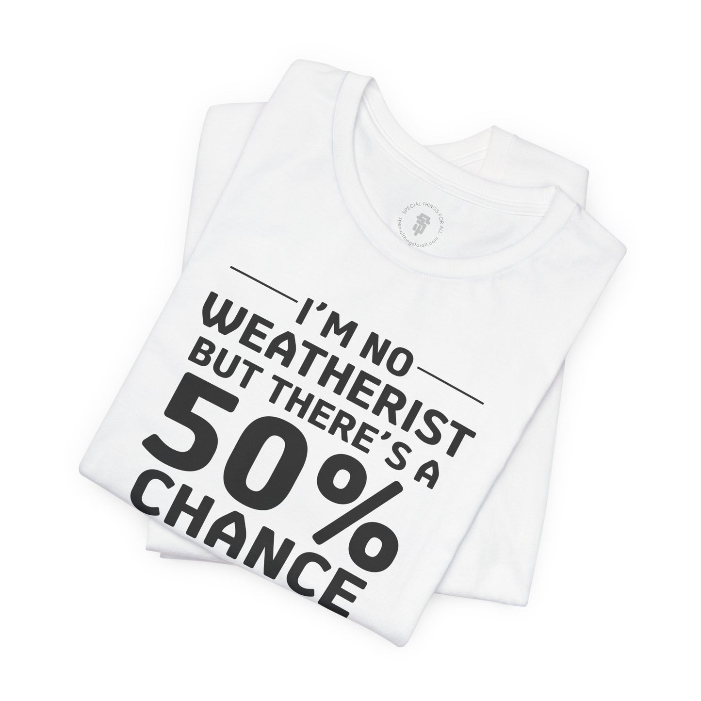 I'm No Weatherist But There's A 50% Chance It's Raining Right Now T-Shirt