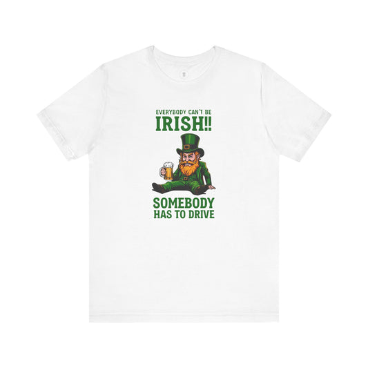 Everybody Can't Be Irish Somebody Has To Drive Funny St. Patrick's Day Irish T-Shirt