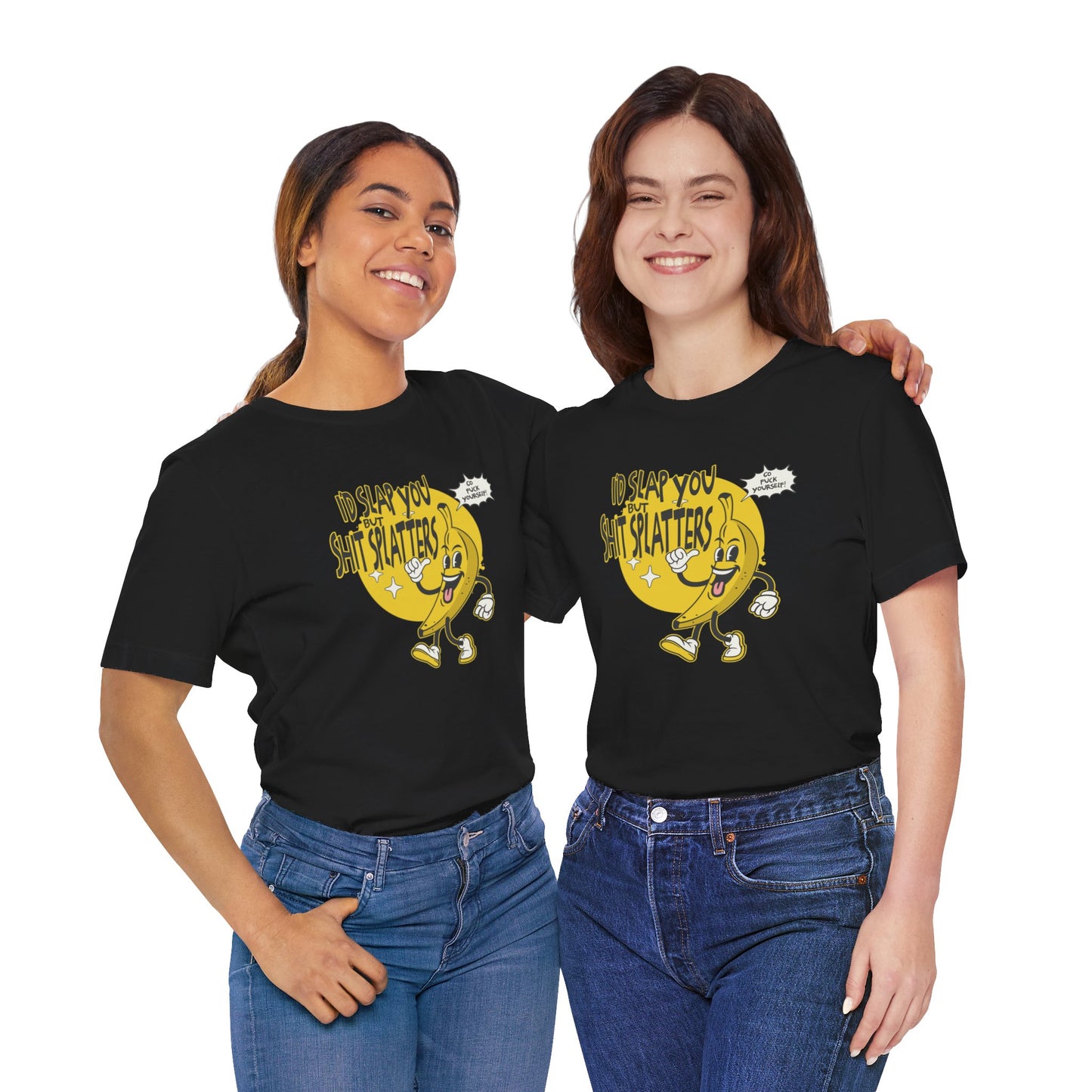 I'd Slap You But Shit Splatters - Go Fuck Yourself T-shirt