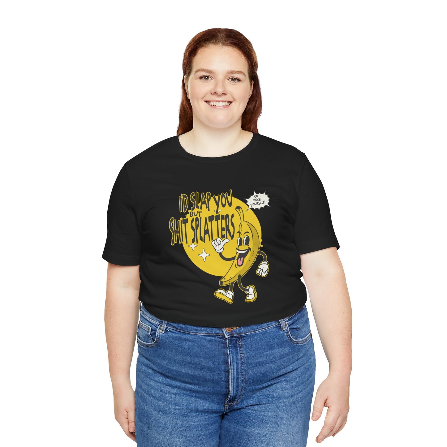 I'd Slap You But Shit Splatters - Go Fuck Yourself T-shirt