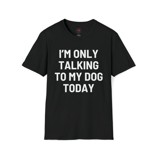 I'm Only Talking To My Dog Today T-Shirt