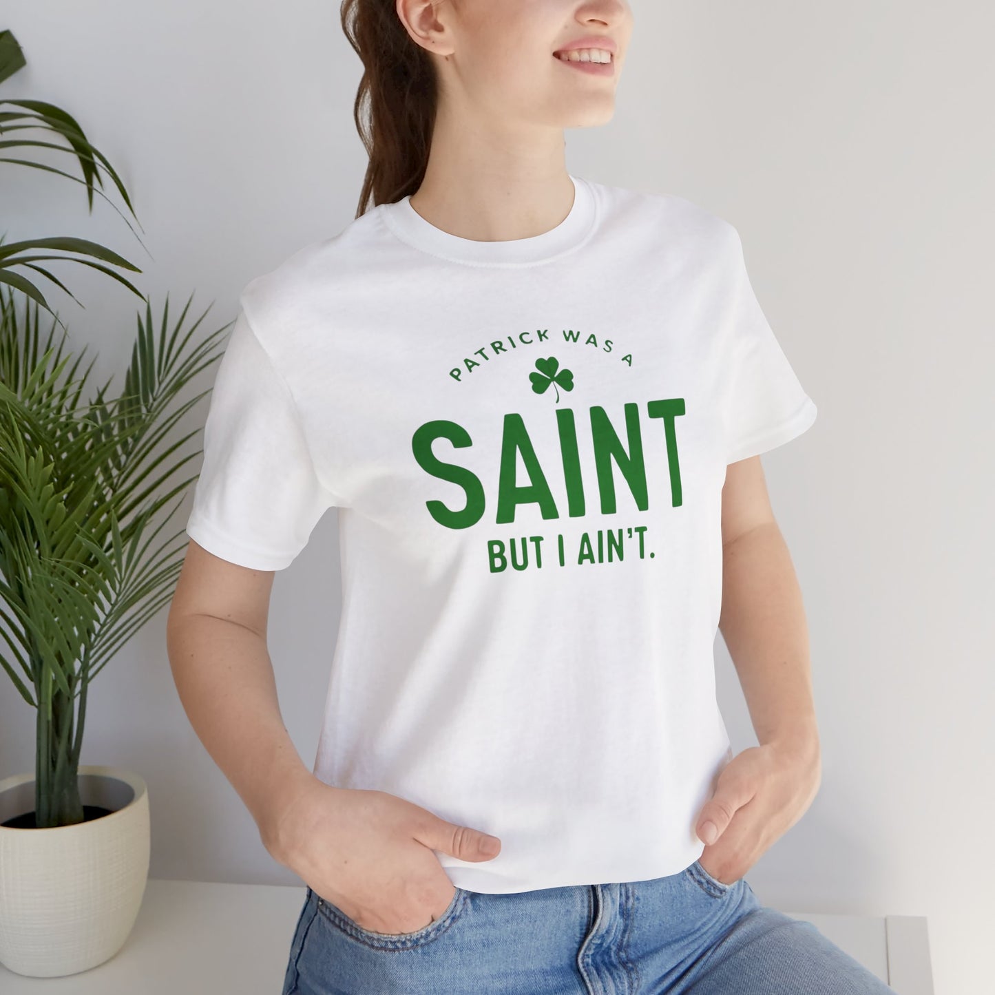 Patrick Was A Saint, But I Ain't St. Patrick's Day Irish Pride T-Shirt