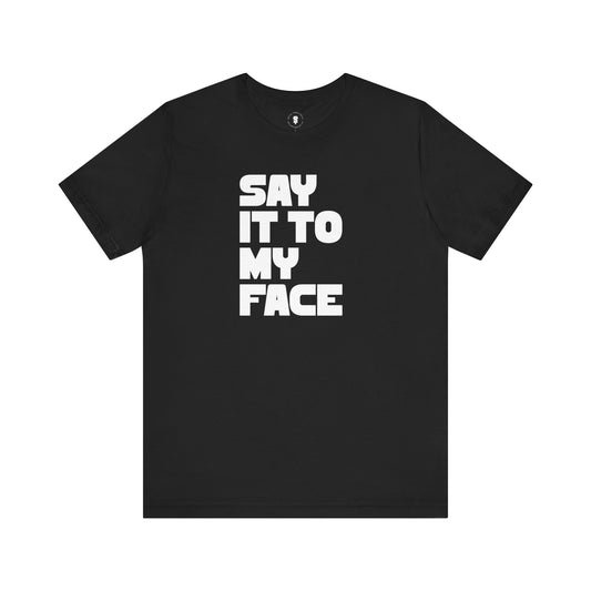 Say It To My Face T-Shirt