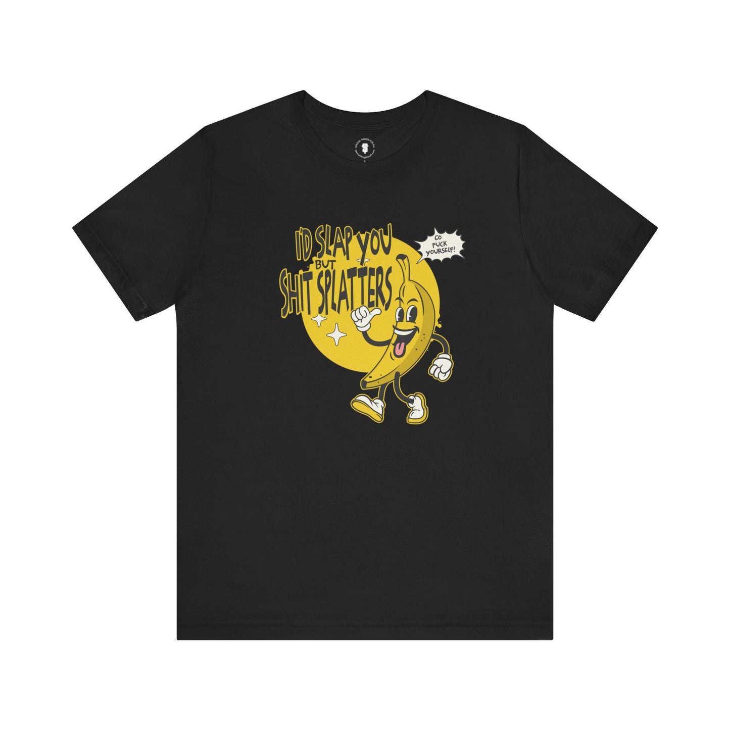 I'd Slap You But Shit Splatters - Go Fuck Yourself T-shirt