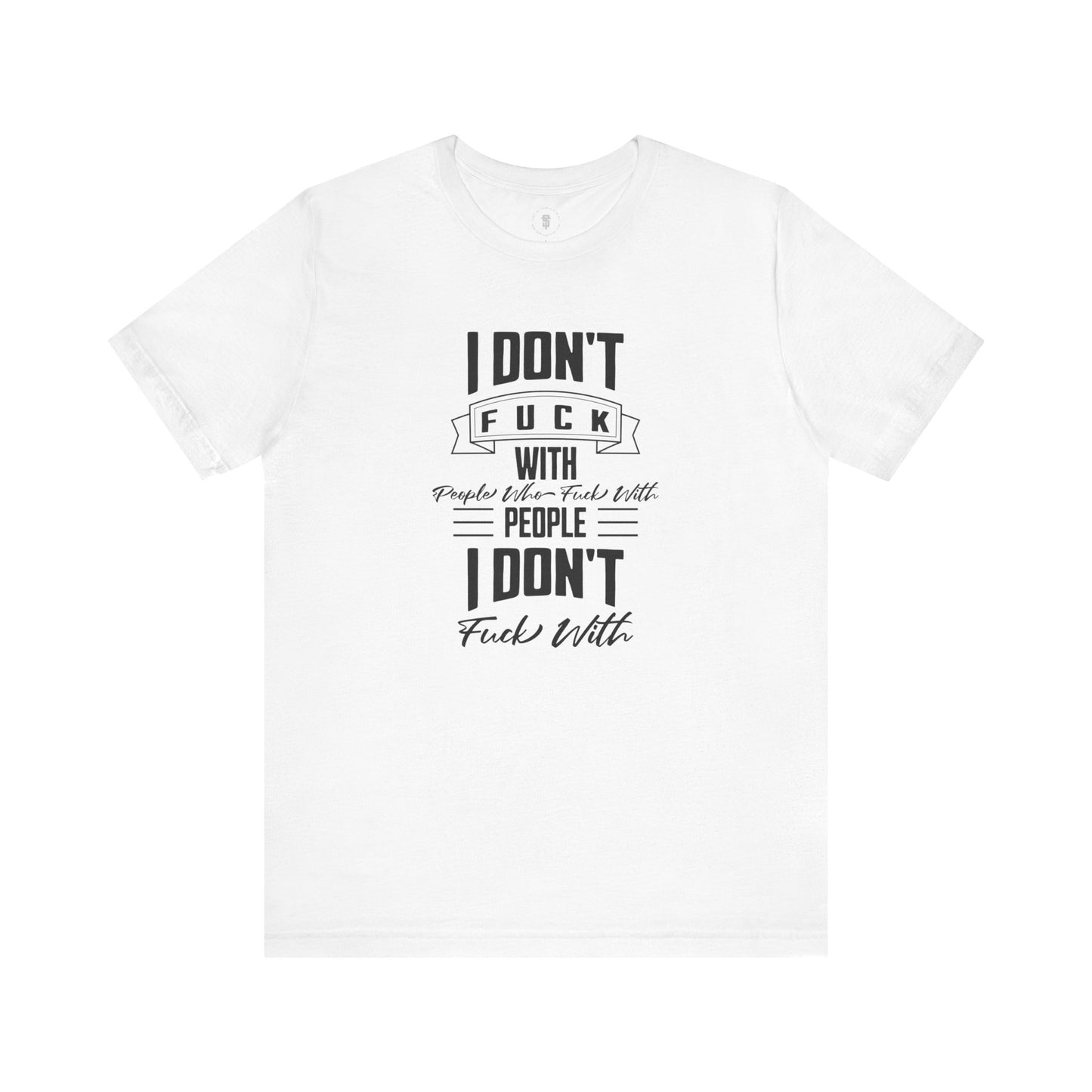 I Don't Fuck With People Who Fuck With People I Don't Fuck With T-Shirt