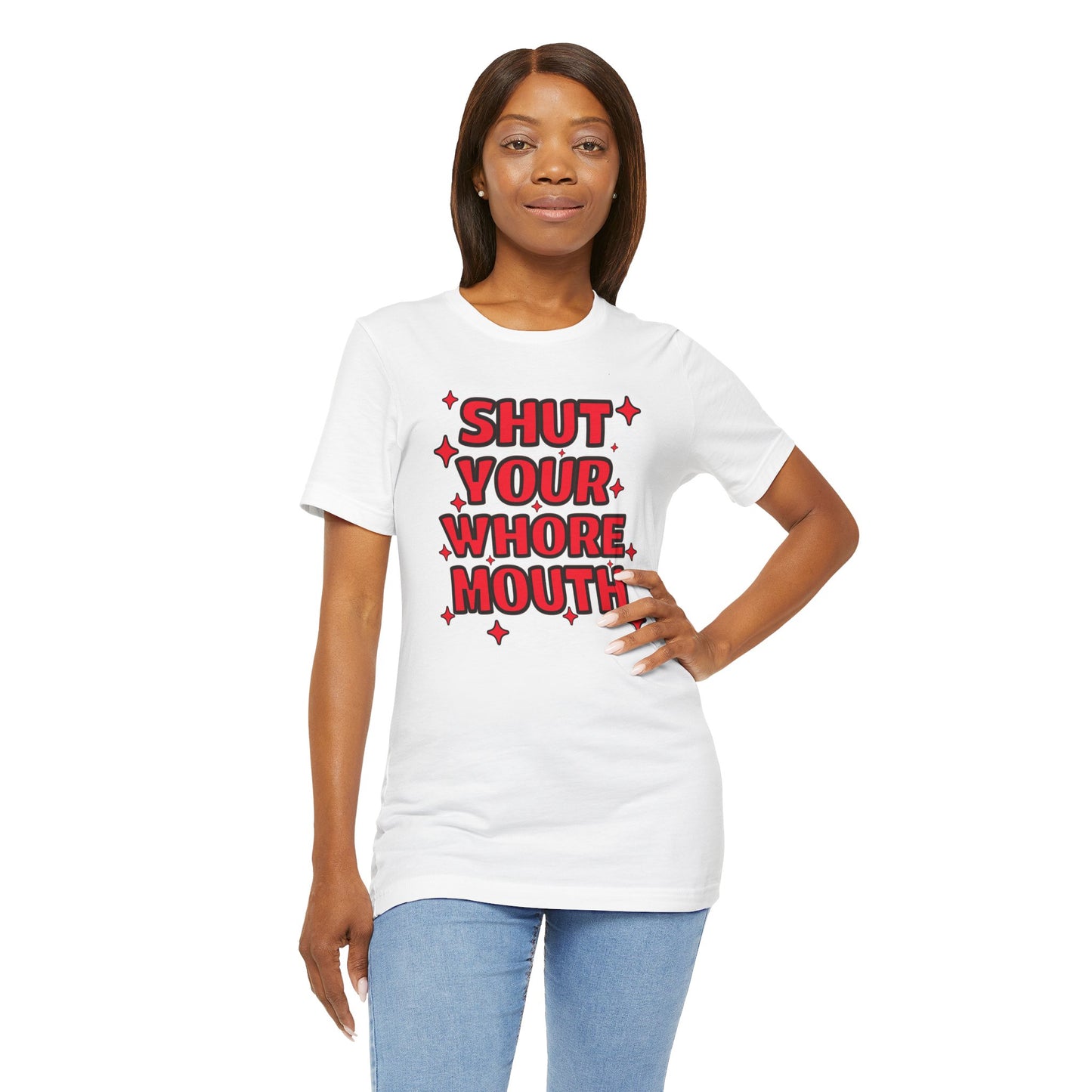 Shut Your Whore Mouth Sarcasm T-Shirt