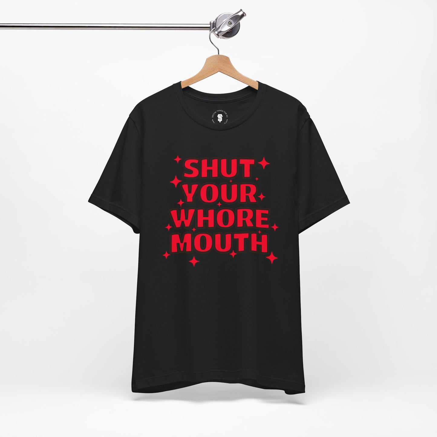 Shut Your Whore Mouth Sarcasm T-Shirt