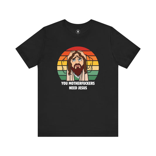 You Motherfuckers Need Jesus T-Shirt