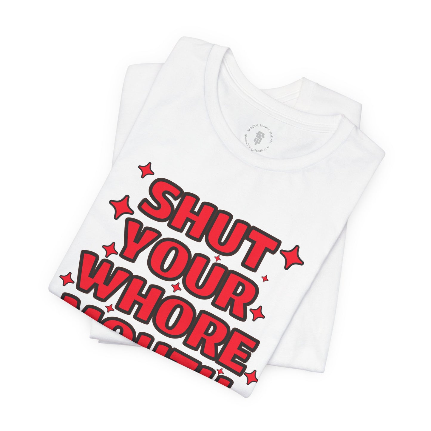 Shut Your Whore Mouth Sarcasm T-Shirt