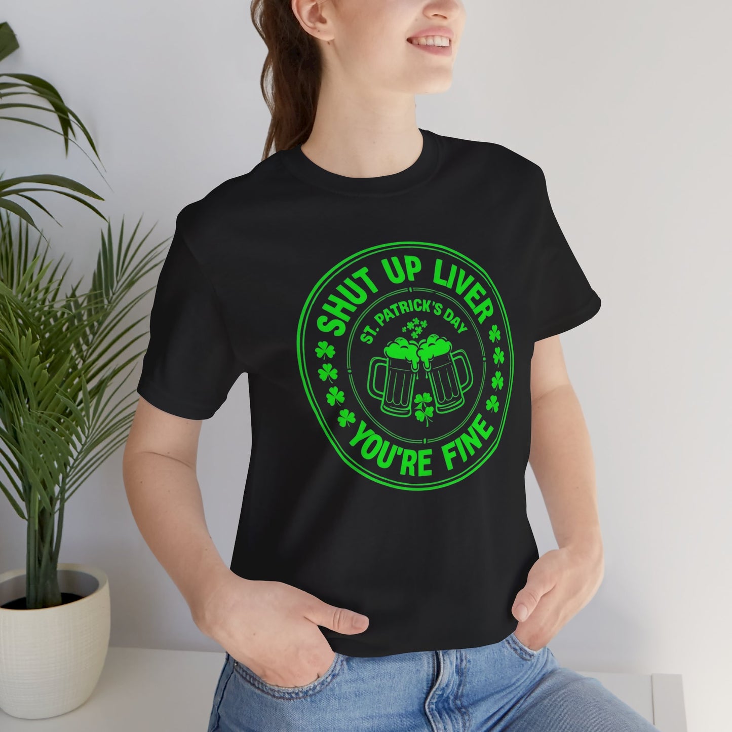 Shut Up Liver You're Fine St. Patrick's Day T-Shirt