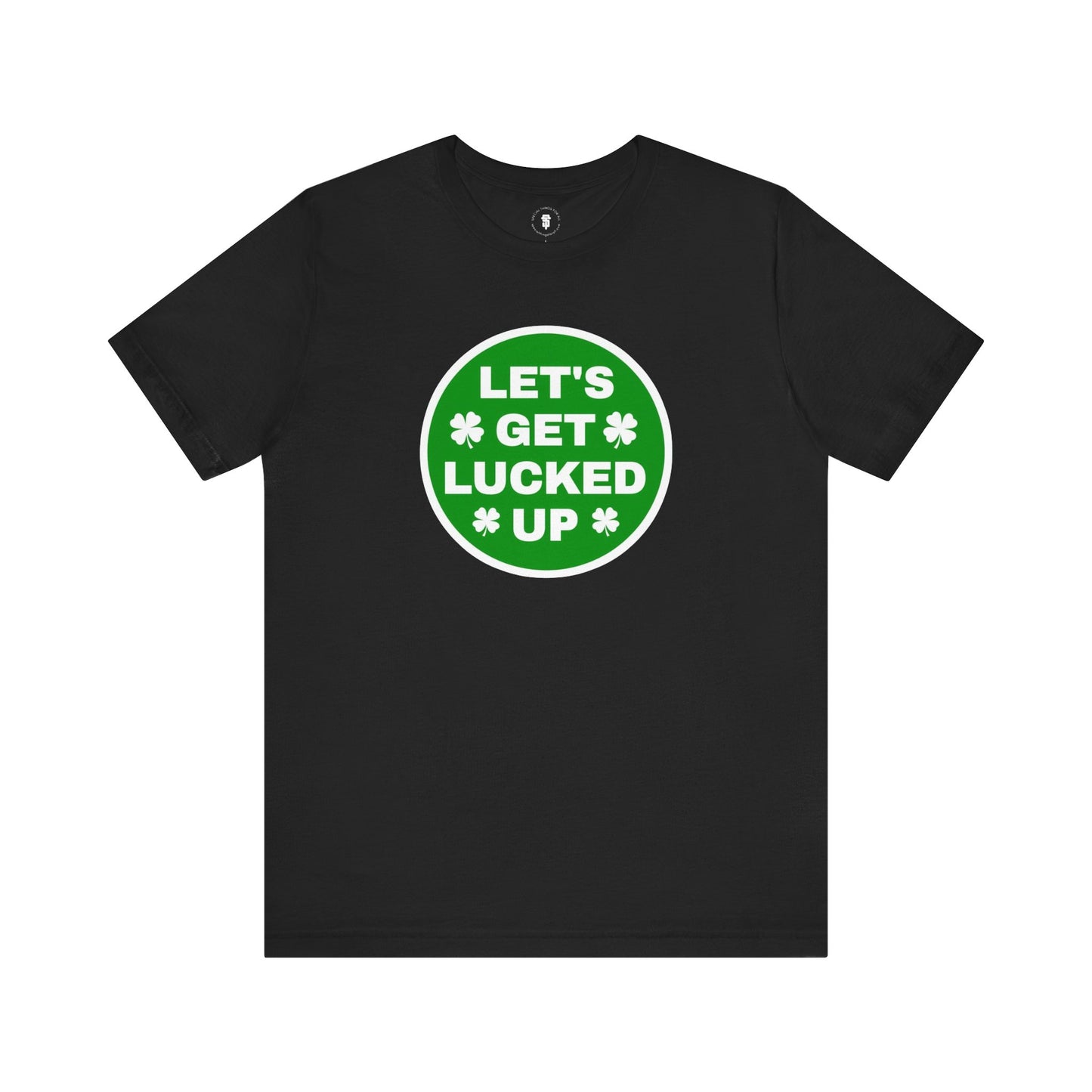 Let's Get Lucked Up Funny Irish St. Patrick's Day T-Shirt