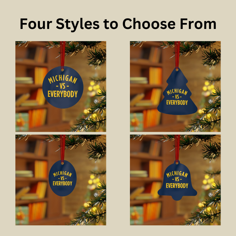 Michigan vs Everyone Ornaments. Four styles to choose from; Round, Oval, Christmas Tree and Bell. Front says Michigan vs Everyone, back says GO BLUE