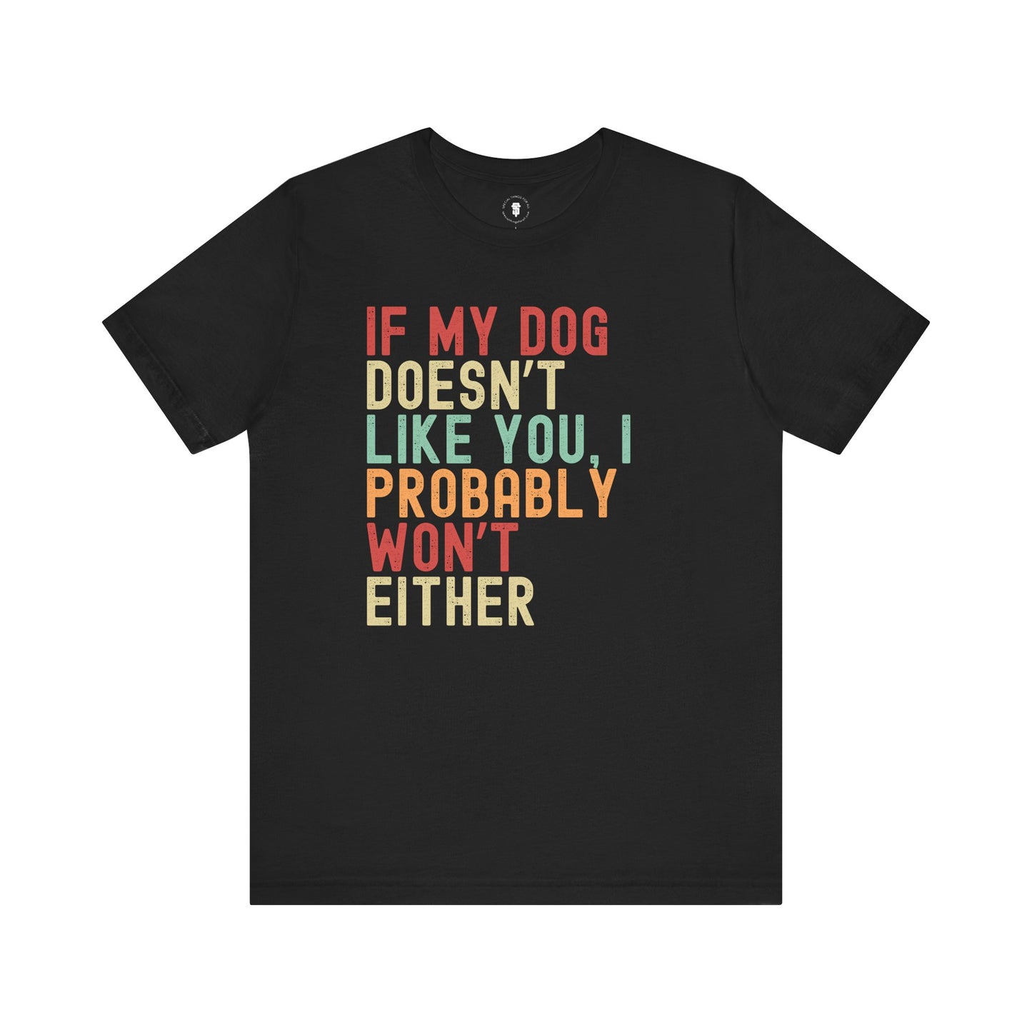 If My Dog Doesn't Like You I Probably Won't Either, Dog Lover's Sarcastic Funny Smartass, Pet Owner Gift, Dog Parent Gift, Fun Pet Apparel