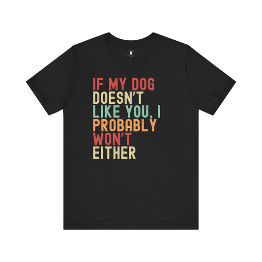 If My Dog Doesn't Like You I Probably Won't Either, Dog Lover's Sarcastic Funny Smartass, Pet Owner Gift, Dog Parent Gift, Fun Pet Apparel