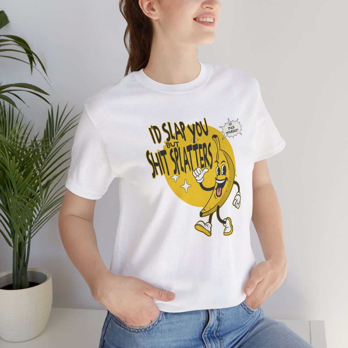 I'd Slap You But Shit Splatters - Go Fuck Yourself T-shirt