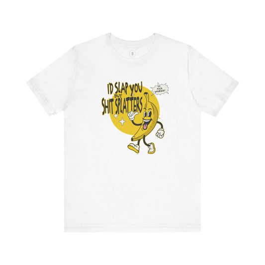 I'd Slap You But Shit Splatters - Go Fuck Yourself T-shirt