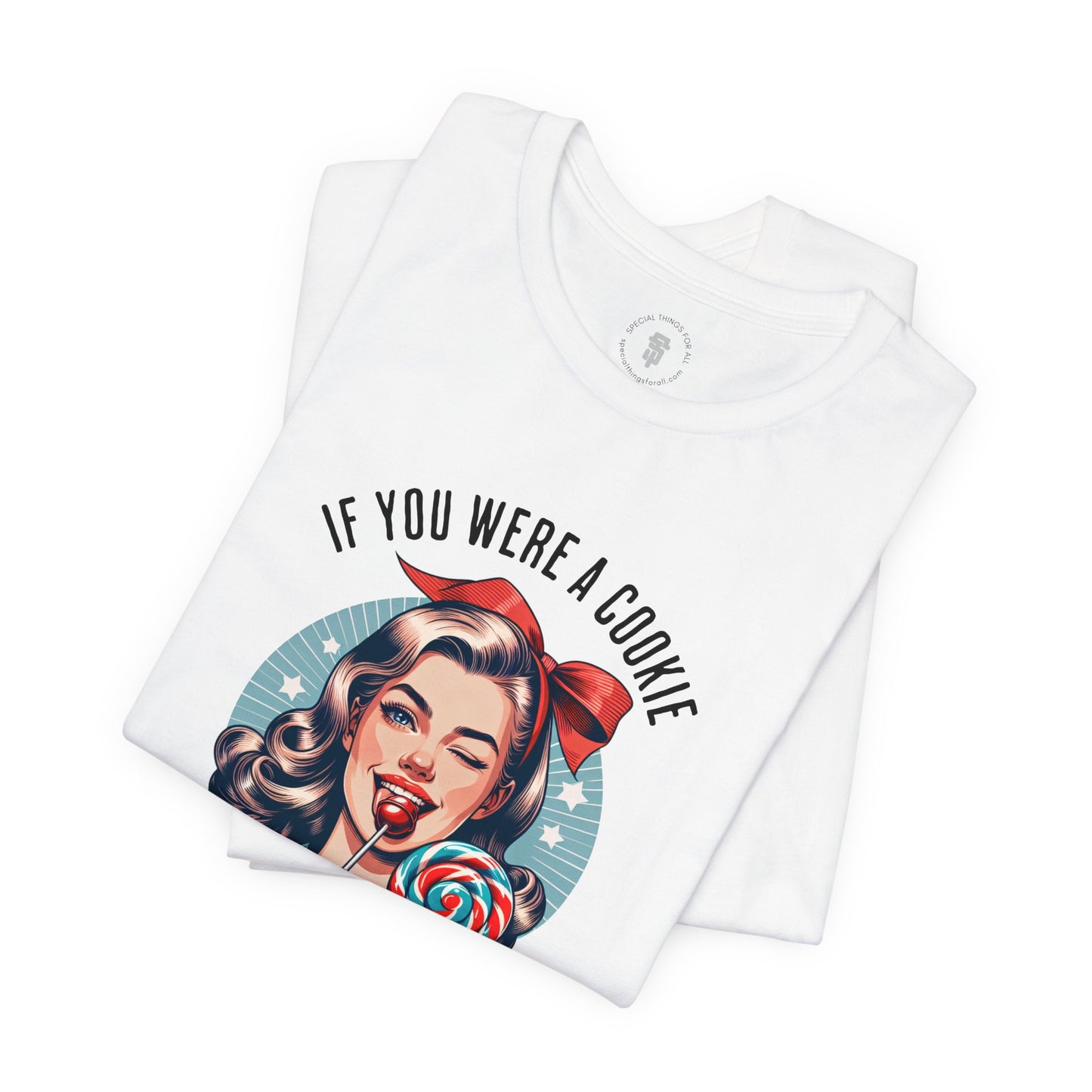If You Were a Cookie You'd Be a Whoreo Sarcasm T-Shirt